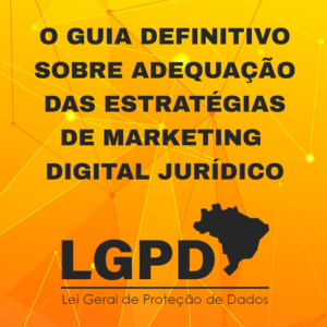 Guia Definitivo LGPD – sobre adequação de marketing para LGPD (Lei Geral de Proteção de Dados Pessoais)